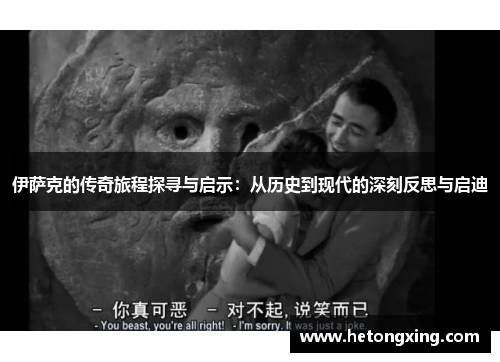 伊萨克的传奇旅程探寻与启示：从历史到现代的深刻反思与启迪