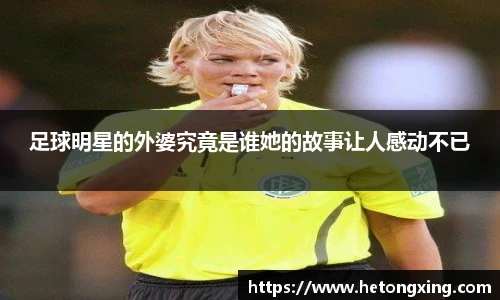 足球明星的外婆究竟是谁她的故事让人感动不已
